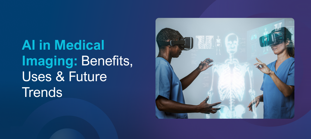 AI in Medical Imaging: Benefits, Uses & Future Trends