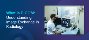 What Is DICOM: Understanding Image Exchange in Radiology
